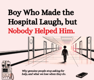 Illustrated article cover showing a young boy walking alone down a long hospital corridor toward a bright light at the far end. Hospital room doors on both sides display simple smiley-face symbols. A dialysis machine sits in the lower left corner, while a dark-screen smartphone lies abandoned in the lower right. The headline reads, “Boy Who Made the Hospital Laugh, but Nobody Helped Him.” A subheading below states, “Why genuine people stop asking for help, and what we lose when they do.” The image conveys loneliness, resilience, and the hidden struggles of someone who brings joy to others while carrying their own burden in silence.